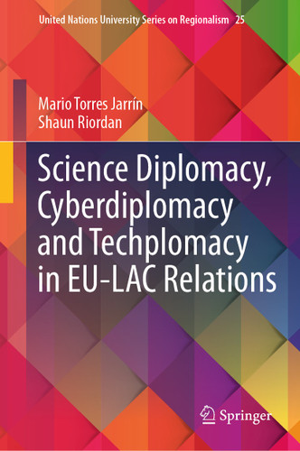 Science Diplomacy, Cyberdiplomacy and Techplomacy in EU-LAC Relations (United Nations University Series on Regionalism #25) book cover by Mario Torres Jarrín, Shaun Riordan
