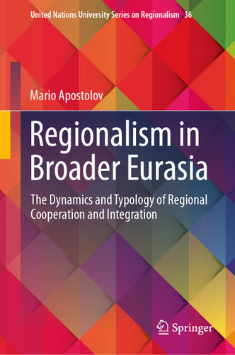 Regionalism in Broader Eurasia: The Dynamics and Typology of Regional Cooperation and Integration (United Nations University Series on Regionalism #36) book cover by Mario Apostolov