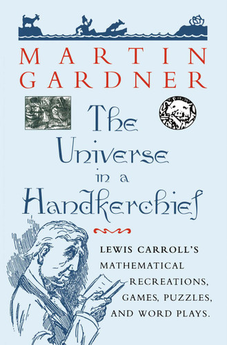 The Universe in a Handkerchief: Lewis Carroll’s Mathematical Recreations, Games, Puzzles, and Word Plays book cover by Martin Gardner