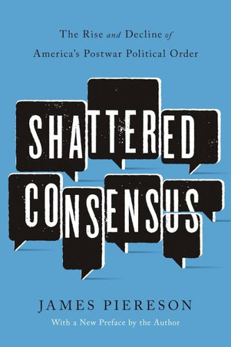Shattered Consensus: The Rise and Decline of America's Postwar Political Order Cover