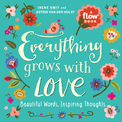 Everything Grows with Love: Beautiful Words, Inspiring Thoughts (Flow) book cover by Astrid van der Hulst, Editors of Flow magazine, Irene Smit