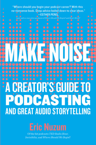 Make Noise: A Creator's Guide to Podcasting and Great Audio Storytelling book cover by Eric Nuzum