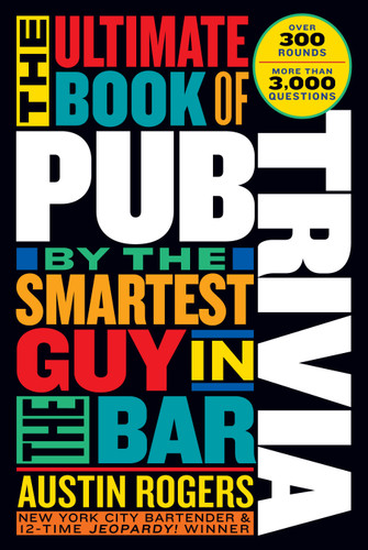 The Ultimate Book of Pub Trivia by the Smartest Guy in the Bar: Over 300 Rounds and More Than 3,000 Questions book cover by Austin Rogers