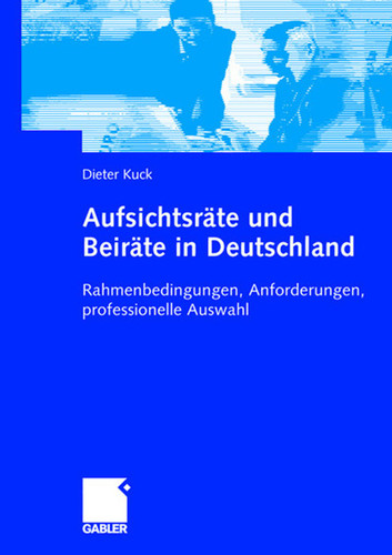 Aufsichtsräte und Beiräte in Deutschland: Rahmenbedingungen, Anforderungen, professionelle Auswahl book cover by Dieter Kuck