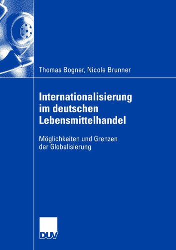 Internationalisierung im deutschen Lebensmittelhandel: Möglichkeiten und Grenzen der Globalisierung book cover by Thomas Bogner, Nicole Brunner