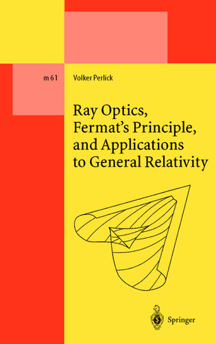 Ray Optics, Fermat’s Principle, and Applications to General Relativity (Lecture Notes in Physics Monographs #61) book cover by Volker Perlick