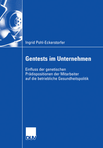 Gentests im Unternehmen: Einfluss der genetischen Prädispositionen der Mitarbeiter auf die betriebliche Gesundheitspolitik book cover by Ingrid Pohl-Eckerstorfer