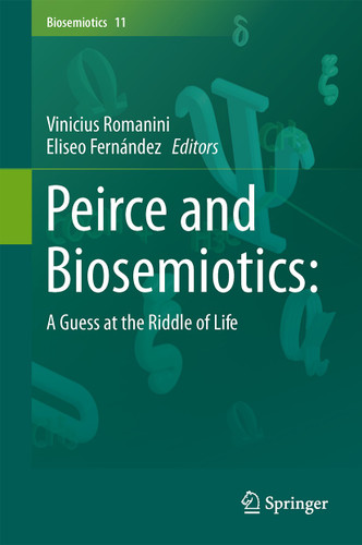 Peirce and Biosemiotics: A Guess at the Riddle of Life (Biosemiotics #11) book cover by 