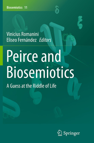 Peirce and Biosemiotics: A Guess at the Riddle of Life (Biosemiotics #11) book cover by 
