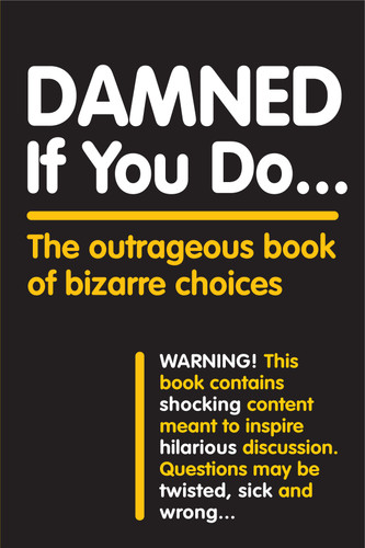 Damned If You Do . . .: The Outrageous Book of Bizarre Choices book cover by Workman Publishing