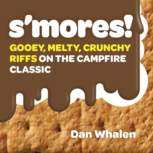 S'mores!: Gooey, Melty, Crunchy Riffs on the Campfire Classic book cover by Dan Whalen