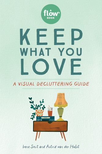 Keep What You Love: A Visual Decluttering Guide (Flow) book cover by Irene Smit, Editors of Flow magazine, Astrid van der Hulst