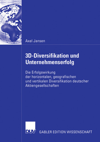 3D-Diversifikation und Unternehmenserfolg: Die Erfolgswirkung der horizontalen, geografischen und vertikalen Diversifikation deutscher Aktiengesellschaften book cover by Axel Jansen