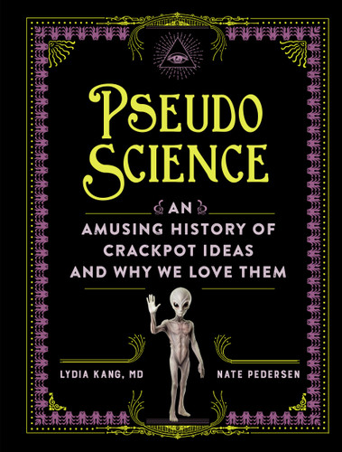 Pseudoscience: An Amusing History of Crackpot Ideas and Why We Love Them book cover by Nate Pedersen, Lydia Kang