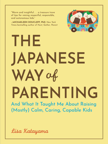 The Japanese Way of Parenting: And What It Taught Me About Raising (Mostly) Calm, Caring, Capable Kids book cover by Lisa Katayama