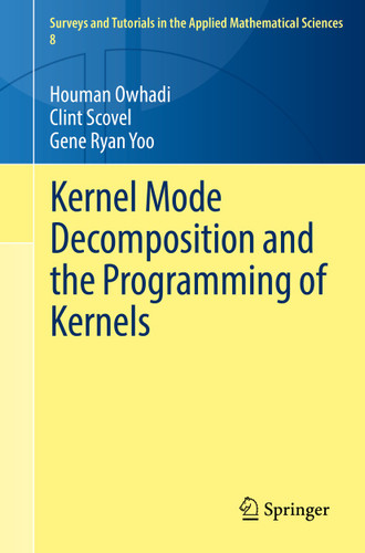 Kernel Mode Decomposition and the Programming of Kernels (Surveys and Tutorials in the Applied Mathematical Sciences #8) book cover by Houman Owhadi, Clint Scovel, Gene Ryan Yoo