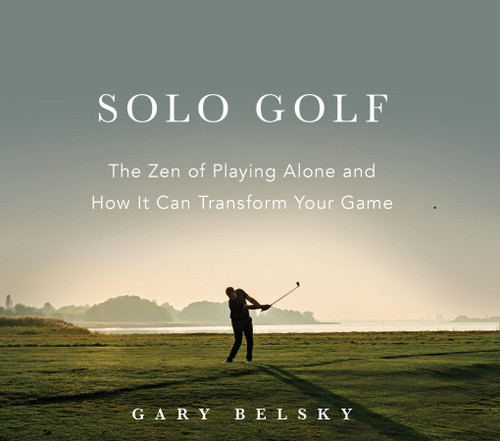 Solo Golf: The Zen of Playing Alone and How It Can Transform Your Game book cover by Gary Belsky