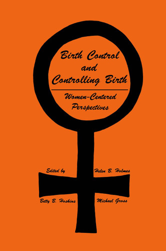 Birth Control and Controlling Birth: Women-Centered Perspectives (Contemporary Issues in Biomedicine, Ethics, and Society) book cover by Helen B. Holmes, Betty B. Hoskins, Michael Gross