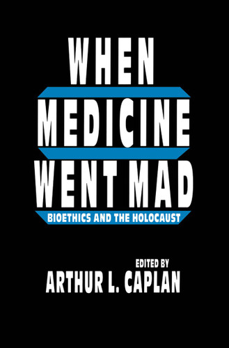When Medicine Went Mad: Bioethics and the Holocaust (Contemporary Issues in Biomedicine, Ethics, and Society) book cover by Arthur L. Caplan