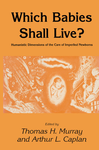 Which Babies Shall Live?: Humanistic Dimensions of the Care of Imperiled Newborns (Contemporary Issues in Biomedicine, Ethics, and Society) book cover by Thomas H. Murray, Arthur L. Caplan