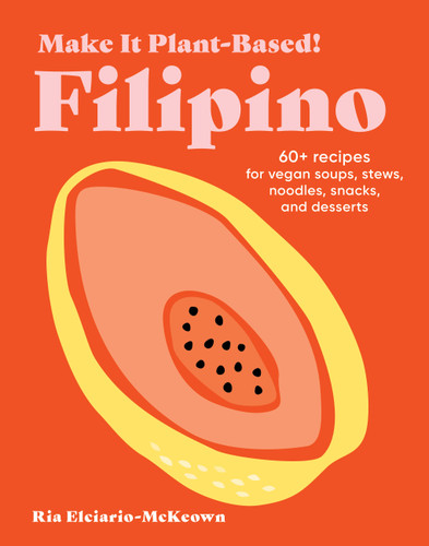 Make It Plant-Based! Filipino: 60+ Recipes for Vegan Soups, Stews, Noodles, Snacks, and Desserts (Make It Plant-Based! Cookbooks) book cover by Ria Elciario-McKeown