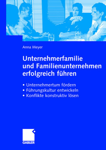 Unternehmerfamilie und Familienunternehmen erfolgreich führen: Unternehmertum fördern, Führungskultur entwickeln, Konflikte konstruktiv lösen book cover by Anna Meyer