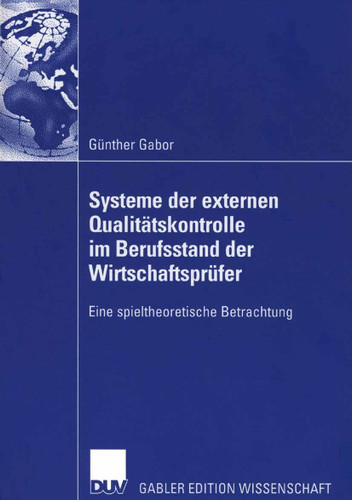 Systeme der externen Qualitätskontrolle im Berufsstand der Wirtschaftsprüfer: Eine spieltheoretische Betrachtung book cover by Günther Gabor