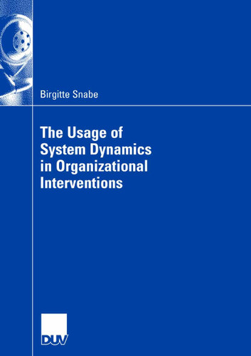 The Usage of System Dynamics in Organizational Interventions: A Participative Modeling Approach Supporting Change Management Efforts book cover by Birgitte Snabe