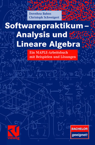 Softwarepraktikum - Analysis und Lineare Algebra: Ein MAPLE-Arbeitsbuch mit vielen Beispielen und Lösungen book cover by Dorothea Bahns, Christoph Schweigert