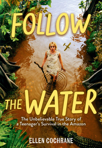 Follow the Water: The Unbelievable True Story of a Teenager's Survival in the Amazon book cover by Ellen Cochrane