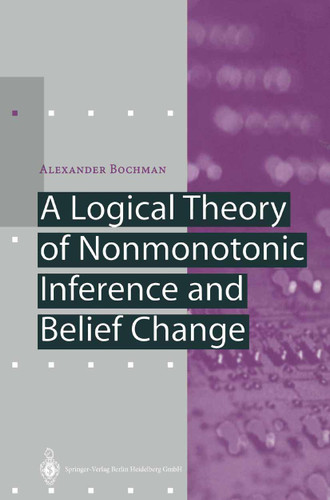 A Logical Theory of Nonmonotonic Inference and Belief Change (Artificial Intelligence) book cover by Alexander Bochman