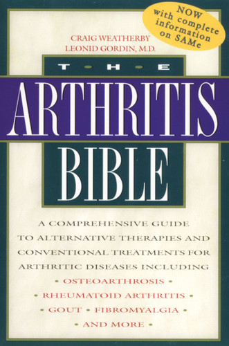 The Arthritis Bible: A Comprehensive Guide to Alternative Therapies and Conventional Treatments for Arthritic Diseases including Osteoarthrosis, Rheumatoid Arthritis, Gout, Fibromyalgia, and More book cover by Craig Weatherby, Leonid Gordin