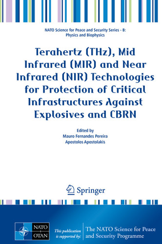 Terahertz (THz), Mid Infrared (MIR) and Near Infrared (NIR) Technologies for Protection of Critical Infrastructures Against Explosives and CBRN (NATO Science for Peace and Security Series B: Physics and Biophysics) book cover by 