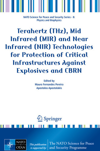 Terahertz (THz), Mid Infrared (MIR) and Near Infrared (NIR) Technologies for Protection of Critical Infrastructures Against Explosives and CBRN (NATO Science for Peace and Security Series B: Physics and Biophysics) book cover by 