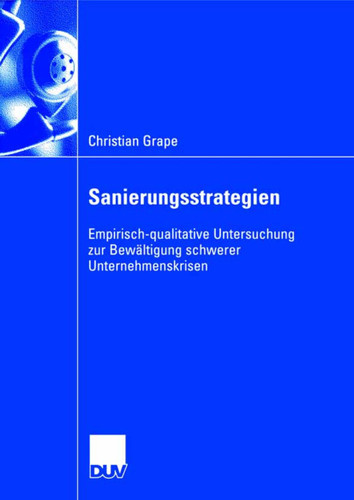 Sanierungsstrategien: Empirisch-qualitative Untersuchung zur Bewältigung schwerer Unternehmenskrisen book cover by Christian Grape