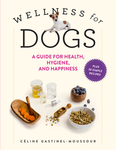 Wellness for Dogs: A Guide for Health, Hygiene, and Happiness book cover by Céline Gastinel-Moussour