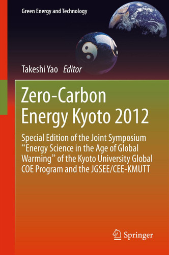 Zero-Carbon Energy Kyoto 2012: Special Edition of the Joint Symposium "Energy Science in the Age of Global Warming" of the Kyoto University Global COE Program and the JGSEE/CEE-KMUTT (Green Energy and Technology) book cover by 