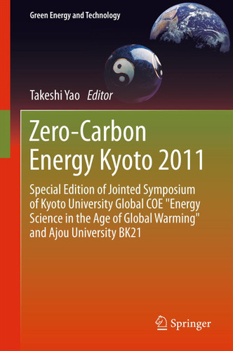 Zero-Carbon Energy Kyoto 2011: Special Edition of Jointed Symposium of Kyoto University Global COE "Energy Science in the Age of Global Warming" and Ajou University BK21 (Green Energy and Technology) book cover by 