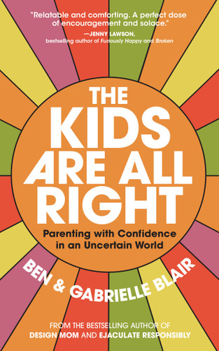 The Kids Are All Right: Parenting with Confidence in an Uncertain World book cover by Ben Blair, Gabrielle Stanley Blair