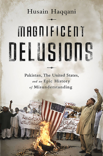Magnificent Delusions: Pakistan, the United States, and an Epic History of Misunderstanding book cover by Husain Haqqani