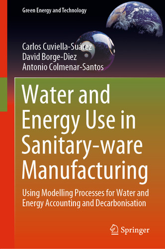Water and Energy Use in Sanitary-ware Manufacturing: Using Modelling Processes for Water and Energy Accounting and Decarbonisation (Green Energy and Technology) book cover by Carlos Cuviella-Suárez, David Borge-Diez, Antonio Colmenar-Santos
