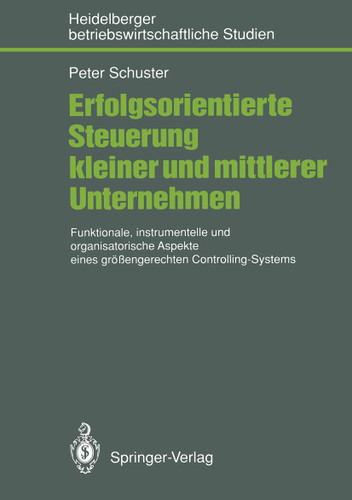 Erfolgsorientierte Steuerung kleiner und mittlerer Unternehmen: Funktionale, instrumentelle und organisatorische Aspekte eines größengerechten Controlling-Systems (Betriebswirtschaftliche Studien) book cover by Peter Schuster