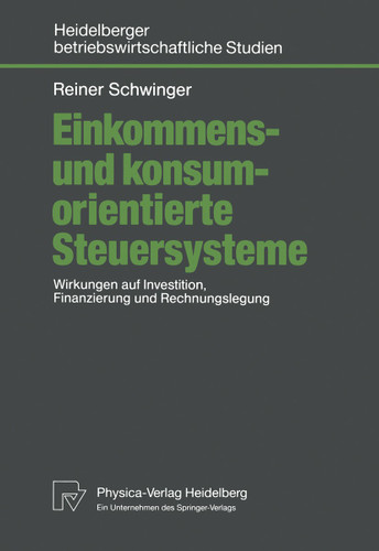 Einkommens- und konsumorientierte Steuersysteme: Wirkungen auf Investition, Finanzierung und Rechnungslegung (Betriebswirtschaftliche Studien) book cover by Reiner Schwinger