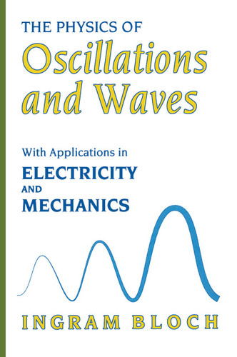 The Physics of Oscillations and Waves: With Applications in Electricity and Mechanics book cover by Ingram Bloch