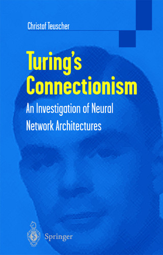 Turing’s Connectionism: An Investigation of Neural Network Architectures (Discrete Mathematics and Theoretical Computer Science) book cover by Christof Teuscher