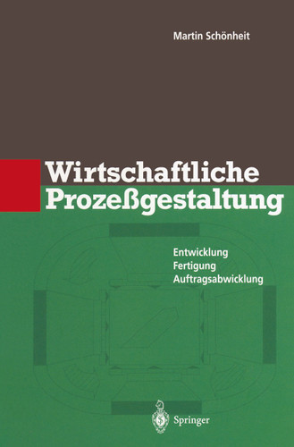 Wirtschaftliche Prozeßgestaltung: Entwicklung Fertigung Auftragsabwicklung (Innovations- und Technologiemanagement) book cover by Martin Schönheit