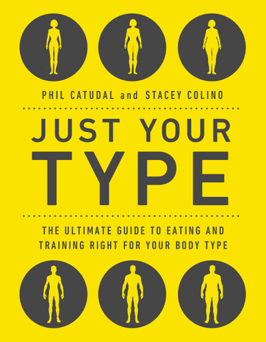 Just Your Type: The Ultimate Guide to Eating and Training Right for Your Body Type book cover by Phil Catudal