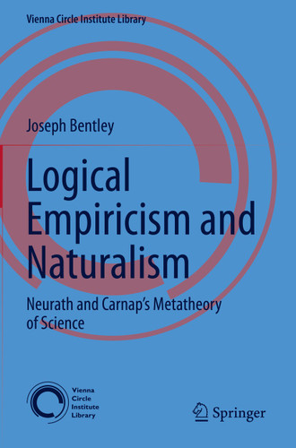 Logical Empiricism and Naturalism: Neurath and Carnap’s Metatheory of Science (Vienna Circle Institute Library) book cover by Joseph Bentley