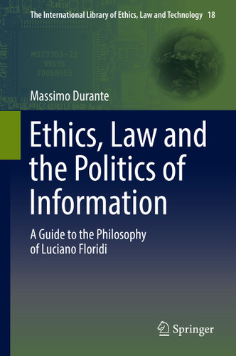 Ethics, Law and the Politics of Information: A Guide to the Philosophy of Luciano Floridi (The International Library of Ethics, Law and Technology #18) book cover by Massimo Durante