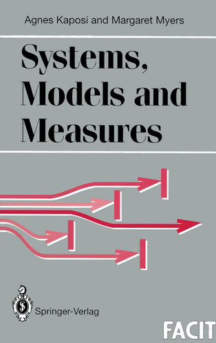 Systems, Models and Measures (Formal Approaches to Computing and Information Technology (FACIT)) book cover by Agnes Kaposi, Margaret Myers